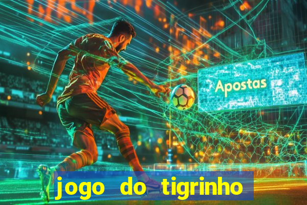 jogo do tigrinho que ganha dinheiro no cadastro